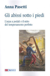 Gli abissi sotto i piedi. L arpa a pedali e il mito del temperamento perfetto