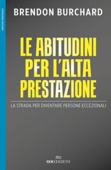 Le abitudini per l'alta prestazione. La strada per diventare persone eccezionali - Brendon Burchard