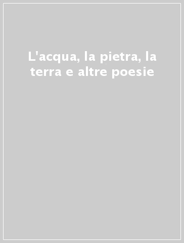 L'acqua, la pietra, la terra e altre poesie