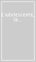 L adolescente, la famiglia, la comunità. Quale risposta?