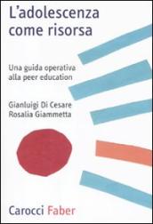 L adolescenza come risorsa. Una guida operativa alla Peer Education