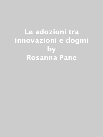 Le adozioni tra innovazioni e dogmi - Rosanna Pane