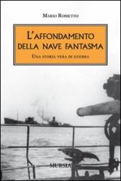 L affondamento della nave fantasma. Una storia vera di guerra