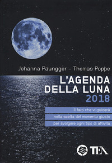 L'agenda della luna 2018. Il faro che vi guiderà nella scelta del momento giusto per svolgere ogni tipo di attività - Johanna Paungger - Thomas Poppe