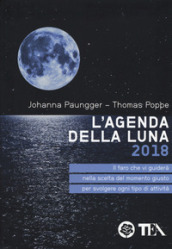 L agenda della luna 2018. Il faro che vi guiderà nella scelta del momento giusto per svolgere ogni tipo di attività