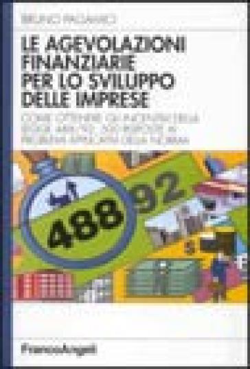 Le agevolazioni finanziarie per lo sviluppo delle imprese. Come ottenere gli incentivi della Legge 488/92: 500 risposte ai problemi applicativi della norma - Bruno Pagamici