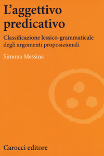 L'aggettivo predicativo. Classificazione lessico-grammaticale degli argomenti proposizionali - Simona Messina
