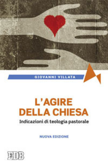 L'agire della Chiesa. Indicazioni di teologia pastorale - Giovanni Villata