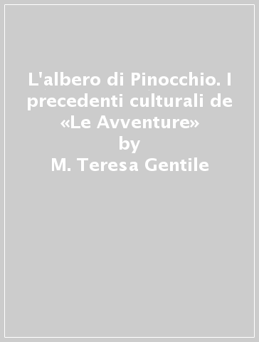 L'albero di Pinocchio. I precedenti culturali de «Le Avventure» - M. Teresa Gentile