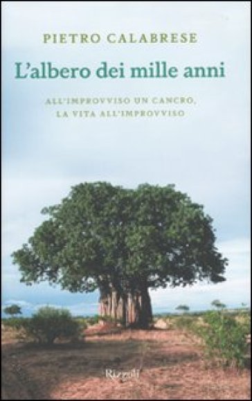 L'albero dei mille anni. All'improvviso un cancro, la vita all'improvviso - Pietro Calabrese