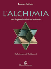 L alchimia. L arte regia nel simbolismo medievale. Nuova ediz.