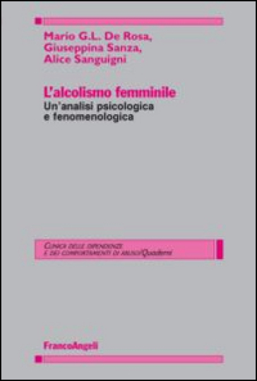 L'alcolismo femminile. Un'analisi psicologica e fenomenologica - Mario G. De Rosa - Giuseppina Sanza - Alice Sanguigni