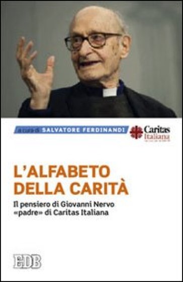 L'alfabeto della carità. Il pensiero di Giovanni Nervo, «padre» di Caritas Italiana - Giovanni Nervo