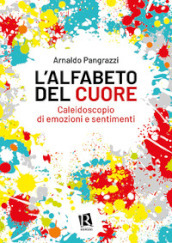 L alfabeto del cuore. Caleidoscopio di emozioni e sentimenti