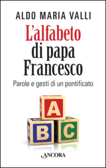 L'alfabeto di papa Francesco. Parole e gesti di un pontificato - Aldo Maria Valli