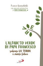 L alfabeto verde di papa Francesco. Salvare la terra e essere felici