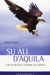 Su ali d aquila. I 12 pilastri dell amore