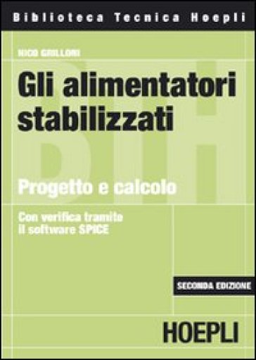 Gli alimentatori stabilizzati. Progetto e calcolo - Nico Grilloni