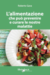 L alimentazione che può prevenire e curare le nostre malattie. Ediz. ampliata