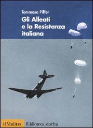 Gli alleati e la Resistenza italiana - Tommaso Piffer