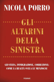 Gli altarini della sinistra. Giustizia, immigrazione, corruzione: come la realtà svela le menzogne