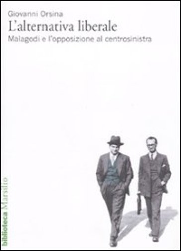 L'alternativa liberale. Malagodi e l'opposizione al centrosinistra - Giovanni Orsina