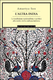 L altra India. La tradizione razionalista e scettica alle radice della cultura indiana