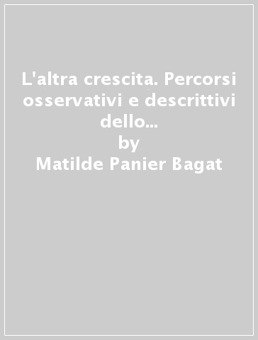 L'altra crescita. Percorsi osservativi e descrittivi dello sviluppo psicosociale delle persone con disabilità - Matilde Panier Bagat - Salvatore Sasso