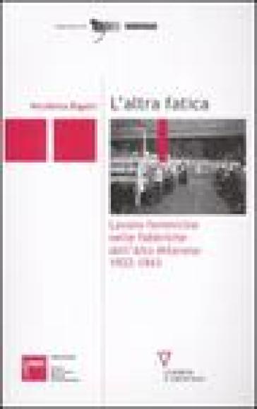 L'altra fatica. Lavoro femminile nelle fabbriche dell'Alto Milanese 1922-1943 - Nicoletta Bigatti