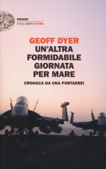 Un'altra formidabile giornata per mare. Cronaca da una portaerei - Geoff Dyer