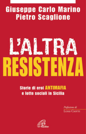 L'altra resistenza. Storie di eroi antimafia e lotte sociali in Sicilia - Pietro Scaglione - Giuseppe Carlo Marino