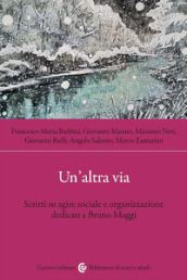 Un altra via. Scritti su agire sociale e organizzazione dedicati a Bruno Maggi