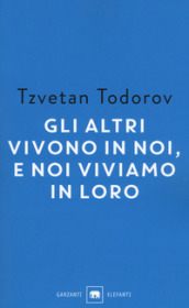 Gli altri vivono in noi, e noi viviamo in loro. Saggi 1938-2008