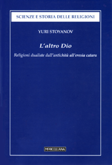 L'altro Dio. Religioni dualistiche dall'antichità all'eresia catara - Yuri Stoyanov