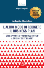 L altro modo di redigere il business plan. Dall approccio «revenues driven» a quello «cost driven». Nuova ediz.