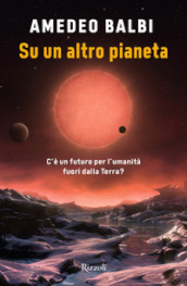 Su un altro pianeta. C è un futuro per l umanità fuori dalla Terra?