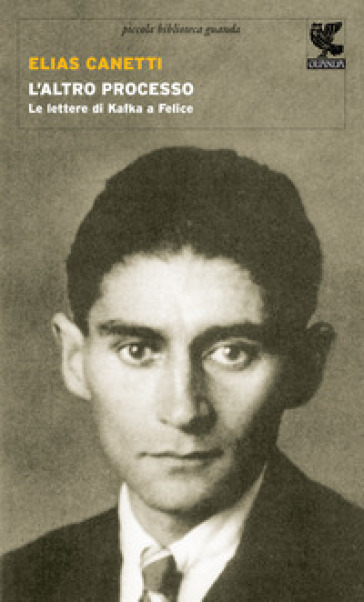 L'altro processo. Le lettere di Kafka a Felice - Elias Canetti