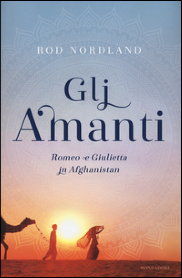 Gli amanti. Romeo e Giulietta in Afghanistan - Rod Nordland