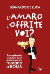 L amaro l offrite voi? Avventori e avventure di un ristoratore romano a Roma