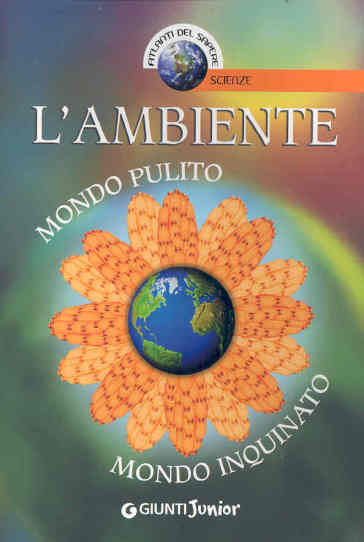 L'ambiente. Mondo pulito, mondo inquinato - Francesco Milo