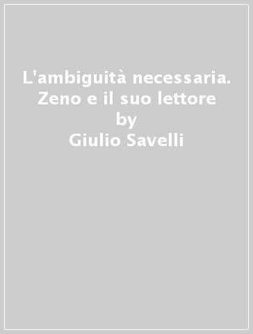 L'ambiguità necessaria. Zeno e il suo lettore - Giulio Savelli