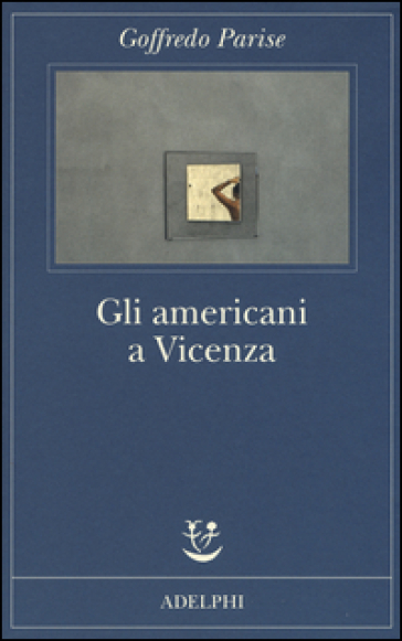 Gli americani a Vicenza e altri racconti 1952-1965 - Goffredo Parise