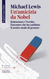 Un amicizia da Nobel. Kahneman e Tversky, l incontro che ha cambiato il nostro modo di pensare