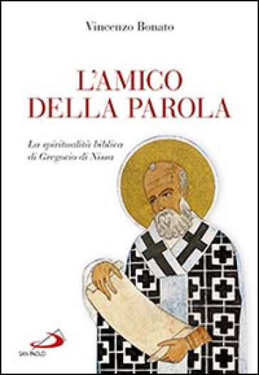 L'amico della parola. La spiritualità biblica di Gregorio di Nissa - Vincenzo Bonato