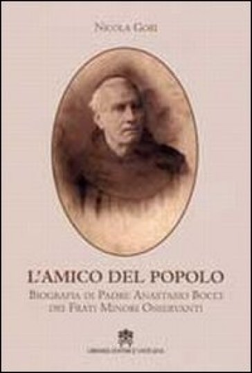 L'amico del popolo. Biografia di padre Anastasio Bocci dei frati minori osservanti - Nicola Gori