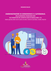 L amministratore di condominio e il Superbonus. Dalla manovra finanziaria 2022 alle modifiche del Decreto Legge 25 febbraio 2022 n.13. Analisi operativa delle recenti novità normative. Verbali di assemblea, modelli, check list.