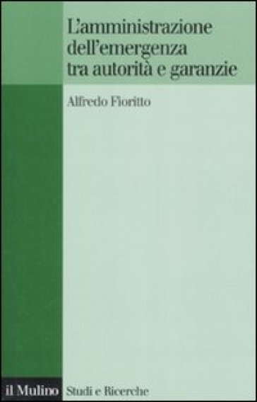 L'amministrazione dell'emergenza tra autorità e garanzie - Alfredo Fioritto