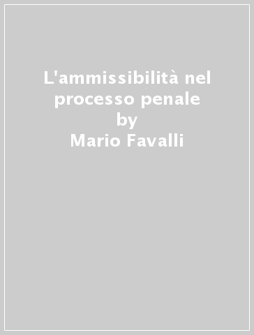 L'ammissibilità nel processo penale - Mario Favalli