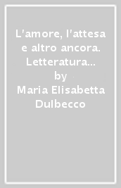 L amore, l attesa e altro ancora. Letteratura delle origini. Per le Scuole superiori. Con e-book. Con espansione online