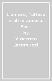 L amore, l attesa e altro ancora. Per le Scuole superiori. Con e-book. Con espansione online. Vol. C: Mito ed epica